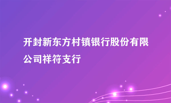 开封新东方村镇银行股份有限公司祥符支行