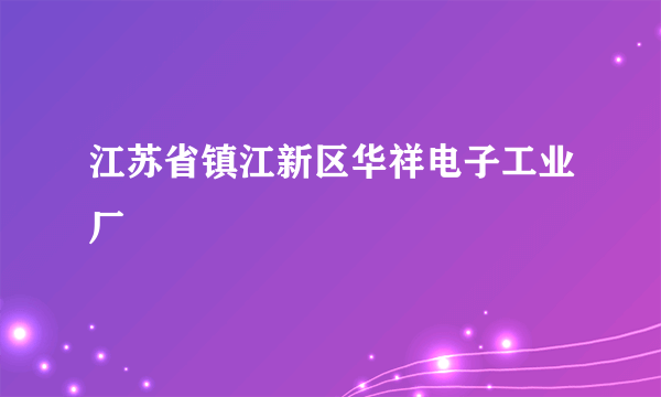 江苏省镇江新区华祥电子工业厂