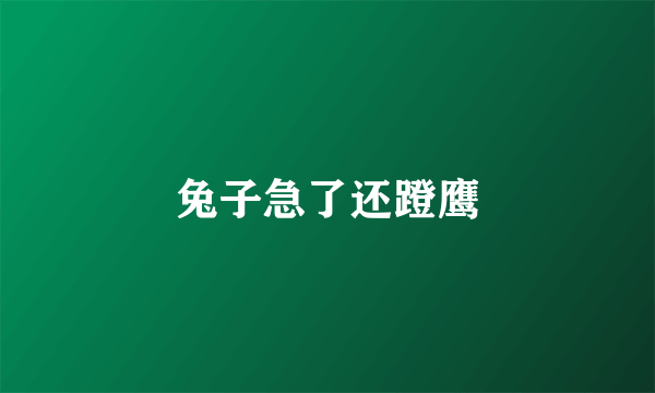 兔子急了还蹬鹰