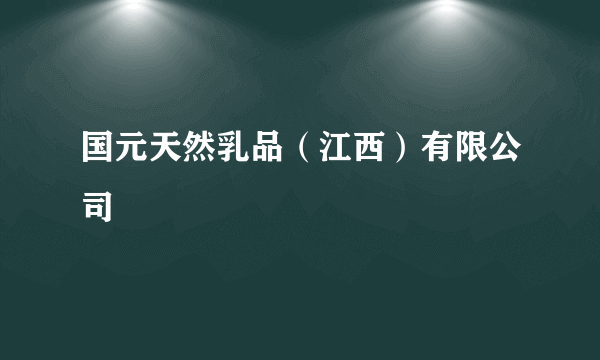 国元天然乳品（江西）有限公司