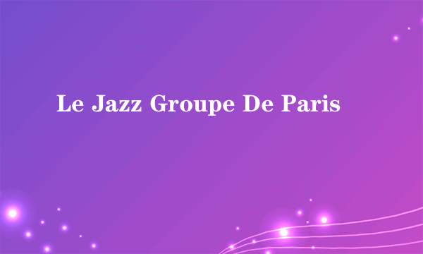 Le Jazz Groupe De Paris