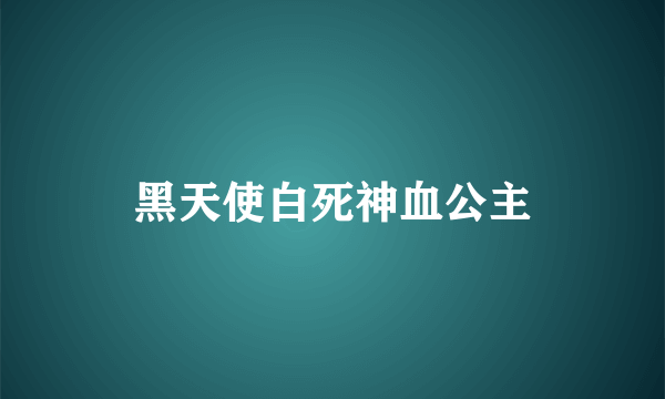 黑天使白死神血公主