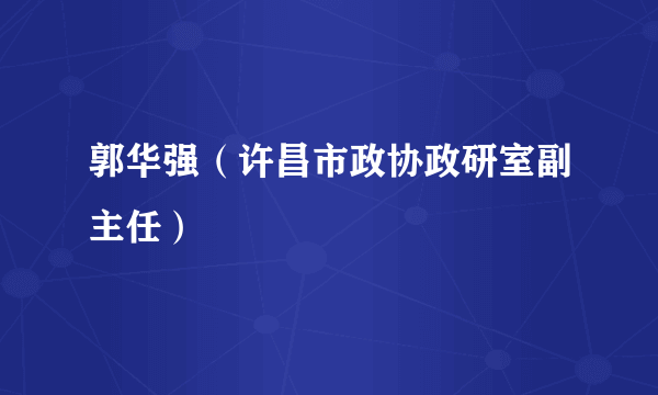 郭华强（许昌市政协政研室副主任）