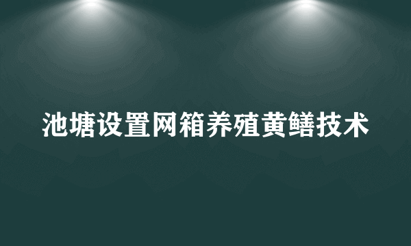 池塘设置网箱养殖黄鳝技术