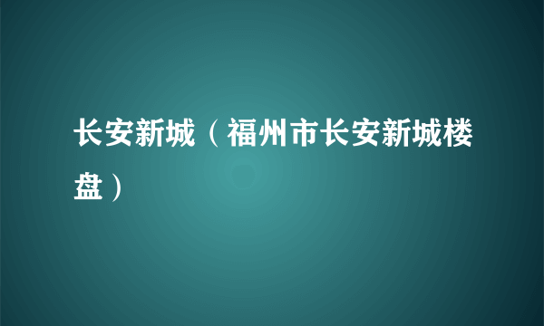 长安新城（福州市长安新城楼盘）