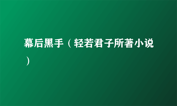 幕后黑手（轻若君子所著小说）