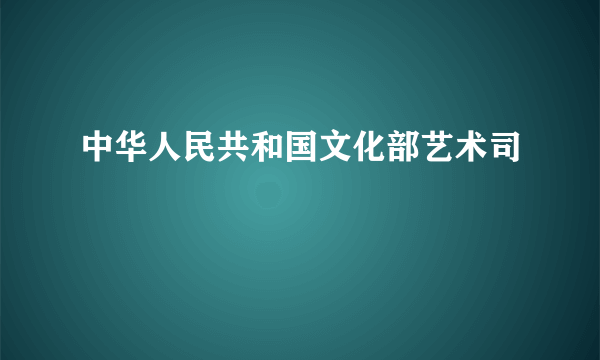 中华人民共和国文化部艺术司