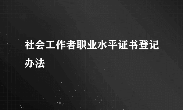 社会工作者职业水平证书登记办法