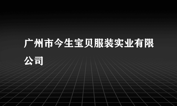 广州市今生宝贝服装实业有限公司