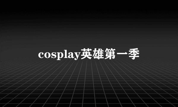 cosplay英雄第一季