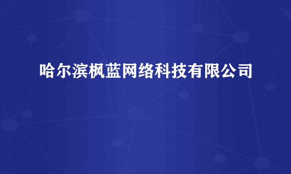 哈尔滨枫蓝网络科技有限公司