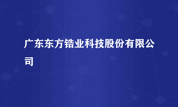 广东东方锆业科技股份有限公司