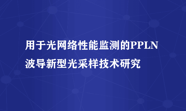 用于光网络性能监测的PPLN波导新型光采样技术研究