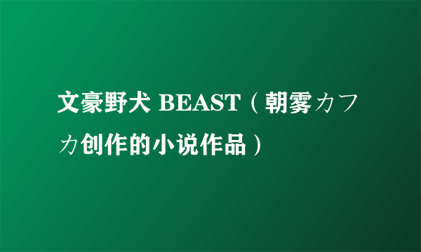 文豪野犬 BEAST（朝雾カフカ创作的小说作品）