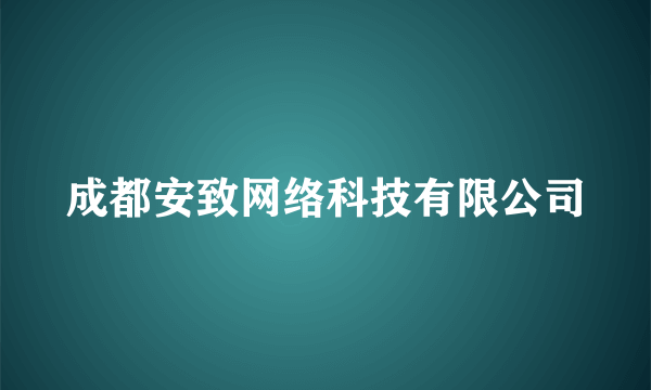 成都安致网络科技有限公司