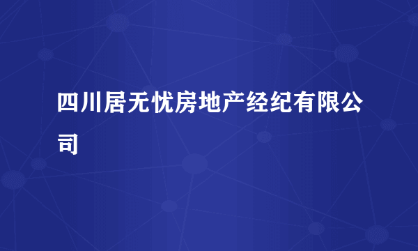 四川居无忧房地产经纪有限公司