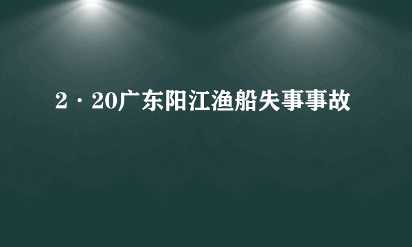 2·20广东阳江渔船失事事故