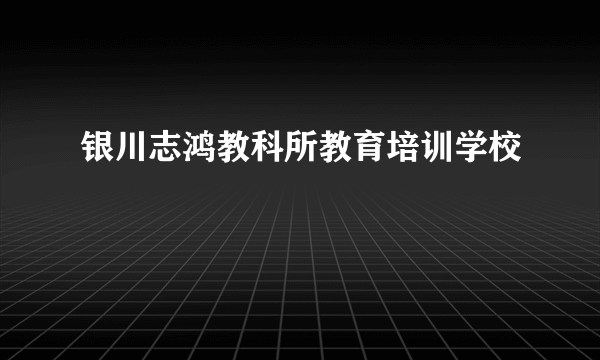 银川志鸿教科所教育培训学校