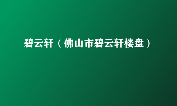 碧云轩（佛山市碧云轩楼盘）