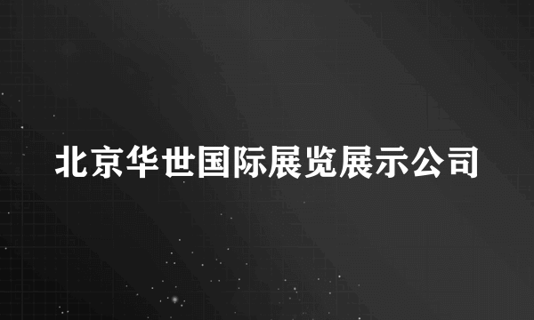 北京华世国际展览展示公司