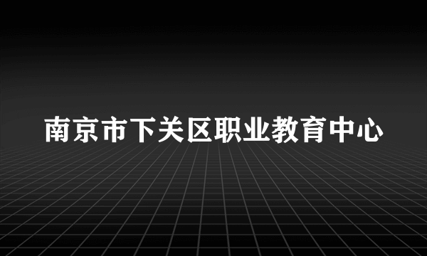 南京市下关区职业教育中心