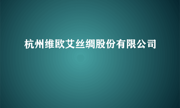 杭州维欧艾丝绸股份有限公司