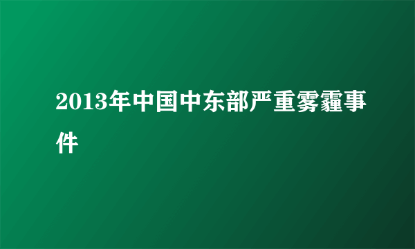 2013年中国中东部严重雾霾事件