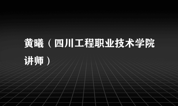 黄曦（四川工程职业技术学院讲师）