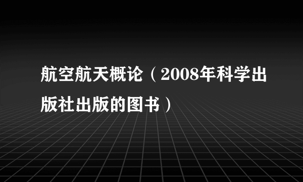 航空航天概论（2008年科学出版社出版的图书）