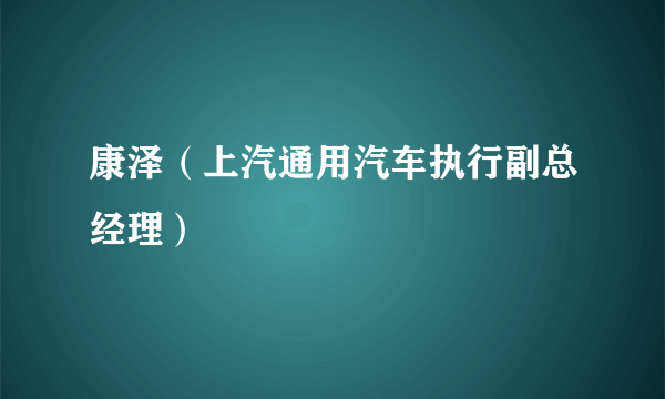 康泽（上汽通用汽车执行副总经理）