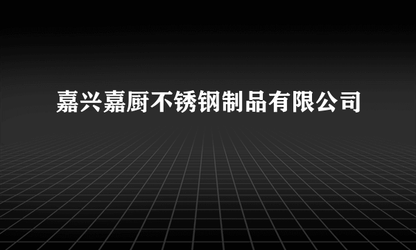 嘉兴嘉厨不锈钢制品有限公司