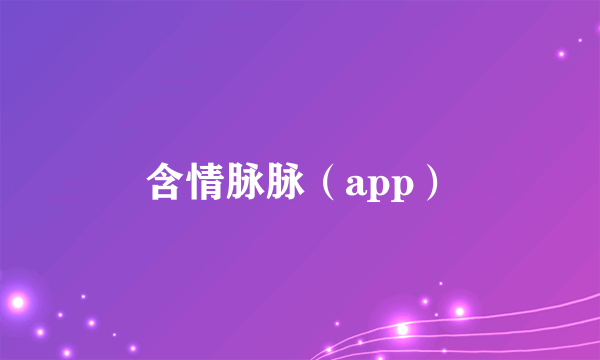 含情脉脉（app）