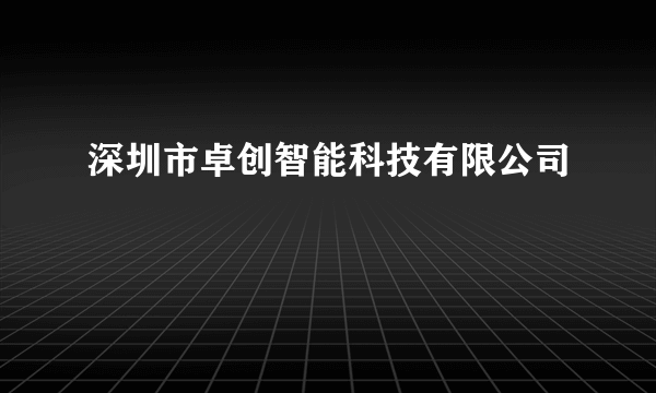 深圳市卓创智能科技有限公司