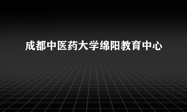 成都中医药大学绵阳教育中心