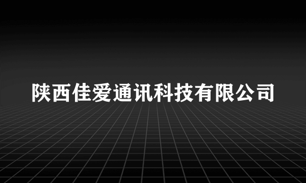 陕西佳爱通讯科技有限公司