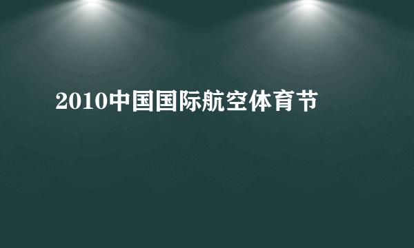 2010中国国际航空体育节