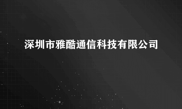 深圳市雅酷通信科技有限公司