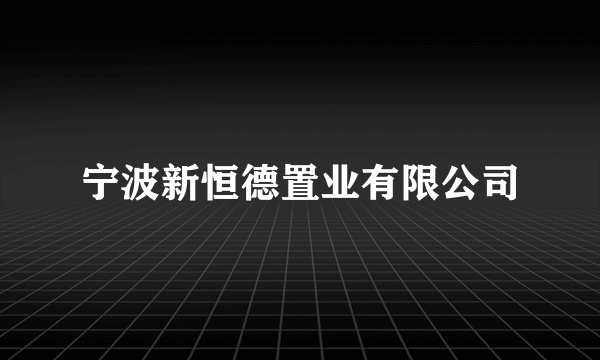 宁波新恒德置业有限公司