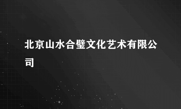 北京山水合璧文化艺术有限公司