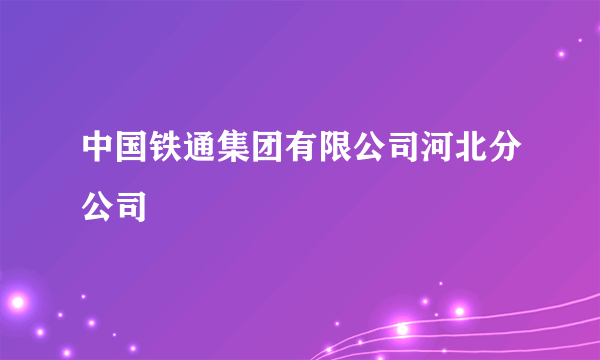 中国铁通集团有限公司河北分公司