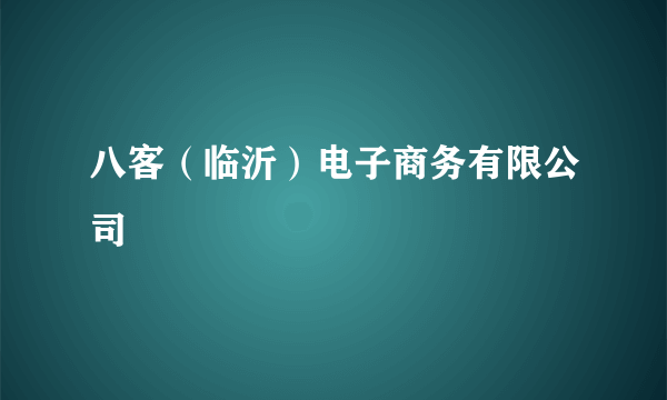 八客（临沂）电子商务有限公司