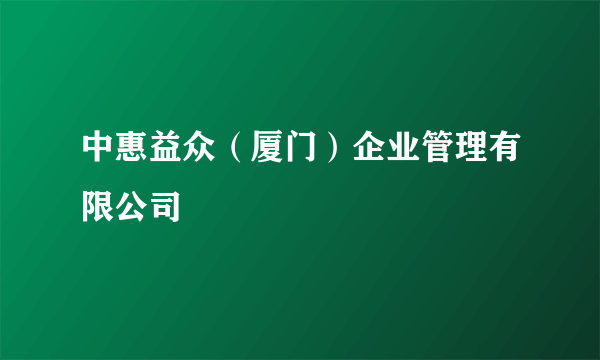 中惠益众（厦门）企业管理有限公司