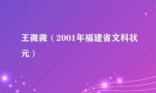 王微微（2001年福建省文科状元）