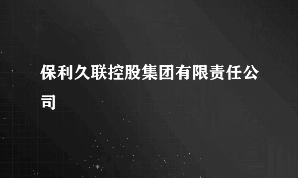 保利久联控股集团有限责任公司