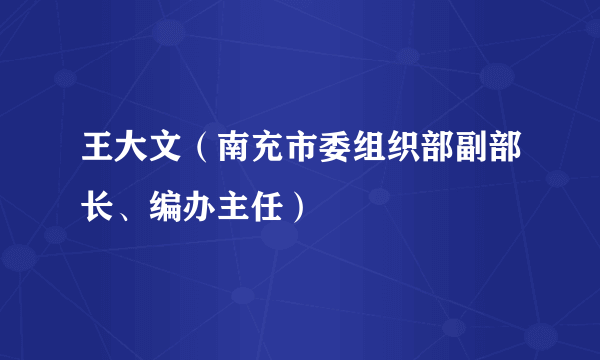 王大文（南充市委组织部副部长、编办主任）