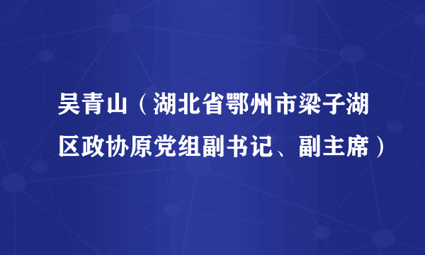 吴青山（湖北省鄂州市梁子湖区政协原党组副书记、副主席）