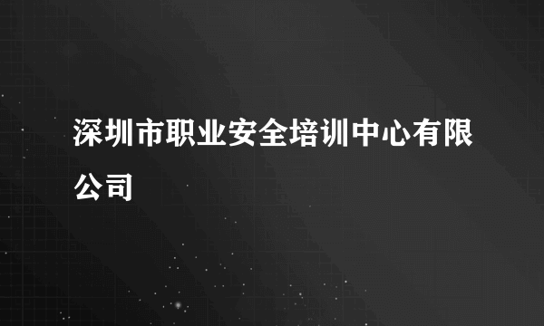 深圳市职业安全培训中心有限公司