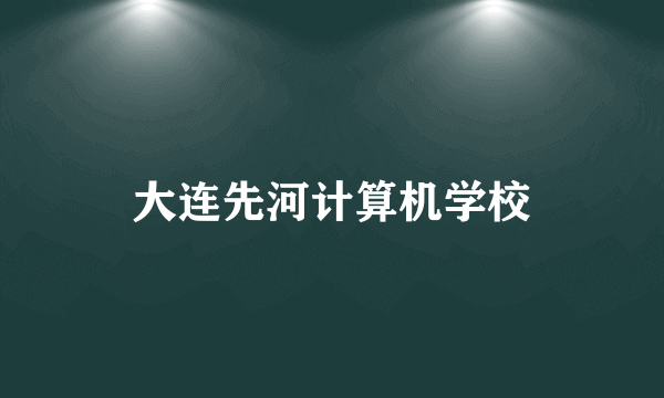 大连先河计算机学校