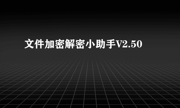 文件加密解密小助手V2.50