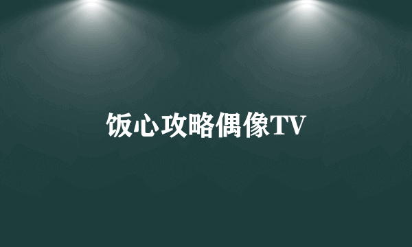 饭心攻略偶像TV